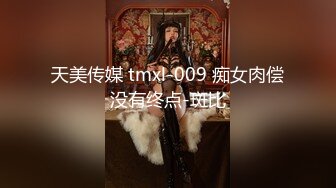 天美传媒 tmxl-009 痴女肉偿没有终点-斑比