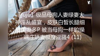 〖juju〗极品母狗人妻绿妻大神淫乱盛宴，皮肤白皙长腿细腰美妻多P 被当母狗一样的操，端庄娇妻极度淫骚4 (11)