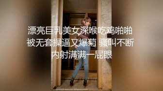 漂亮巨乳美女深喉吃鸡啪啪 被无套操逼又爆菊 骚叫不断 内射满满一屁眼