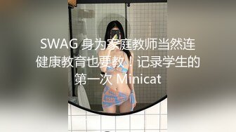 SWAG 身为家庭教师当然连健康教育也要教！记录学生的第一次 Minicat