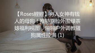 【Roses鲤鲤】穷人女神有钱人的母狗！推特露脸外围绿茶婊福利视图，啪啪户外调教骚狗属性拉满 (1)