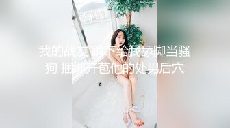 我的战友 跪下给我舔脚当骚狗 捆绑开苞他的处男后穴