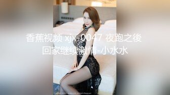 香蕉视频 xjx-0047 夜跑之後 回家继续激情-小水水