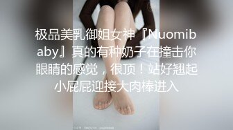 极品美乳御姐女神『Nuomibaby』真的有种奶子在撞击你眼睛的感觉，很顶！站好翘起小屁屁迎接大肉棒进入