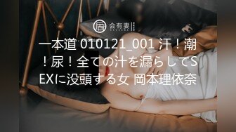 一本道 010121_001 汗！潮！尿！全ての汁を漏らしてSEXに没頭する女 岡本理依奈