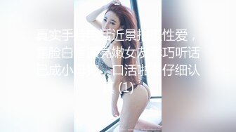 真实手持电话近景拍摄性爱，露脸白皙漂亮嫩女友乖巧听话已成小母狗，口活啪啪仔细认真 (1)